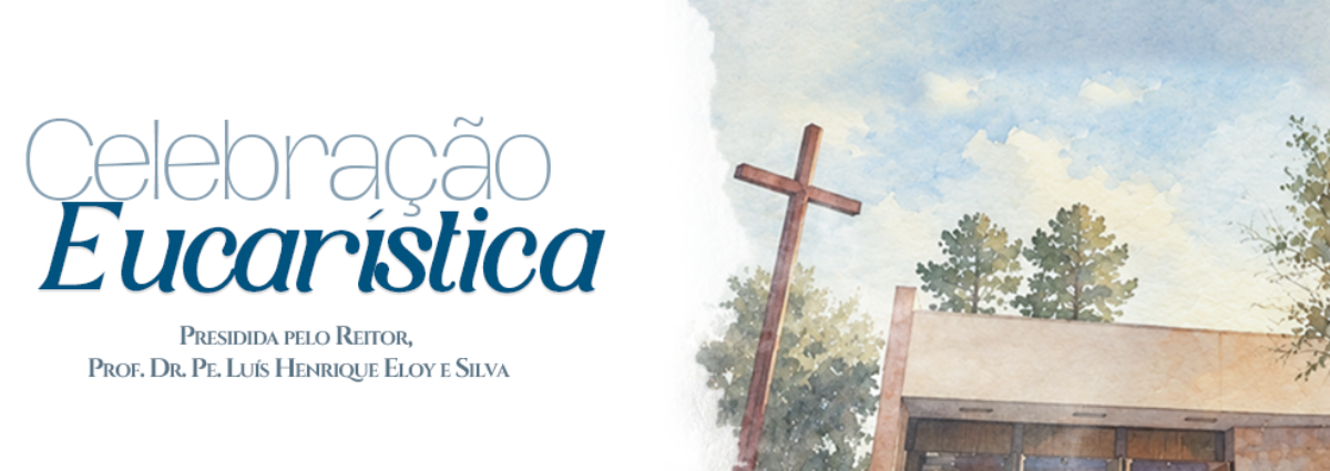 Celebração Eucarística Presidida pelo Reitor, Prof. Dr. Pe. Luís Henrique Eloy e Silva